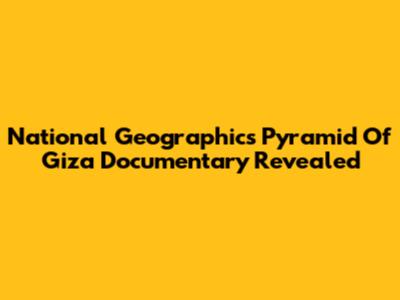 National Geographic's Pyramid Of Giza Documentary Revealed