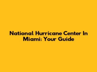 National Hurricane Center In Miami: Your Guide