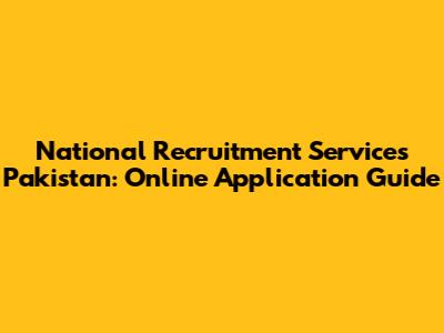 National Recruitment Services Pakistan: Online Application Guide
