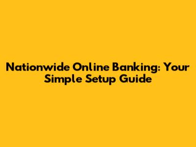 Nationwide Online Banking: Your Simple Setup Guide