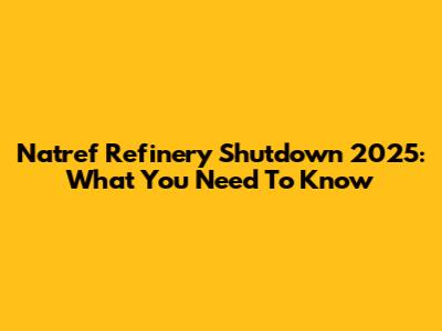 Natref Refinery Shutdown 2025: What You Need To Know
