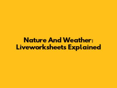 Nature And Weather: Liveworksheets Explained
