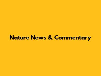 Nature News & Commentary