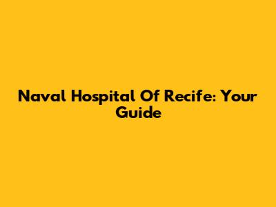 Naval Hospital Of Recife: Your Guide