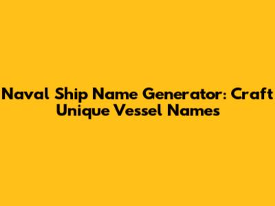 Naval Ship Name Generator: Craft Unique Vessel Names