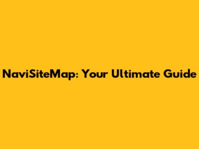 NaviSiteMap: Your Ultimate Guide