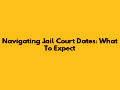 Navigating Jail Court Dates: What To Expect