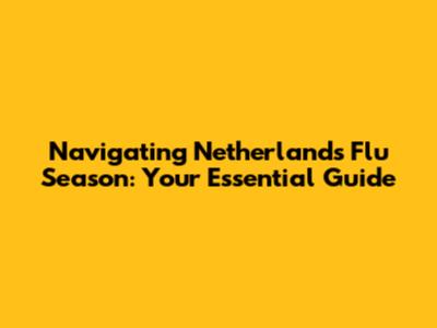 Navigating Netherlands Flu Season: Your Essential Guide