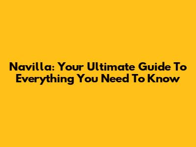 Navilla: Your Ultimate Guide To Everything You Need To Know