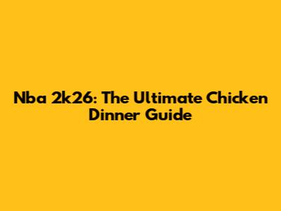 Nba 2k26: The Ultimate Chicken Dinner Guide