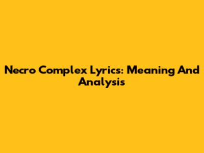 Necro Complex Lyrics: Meaning And Analysis