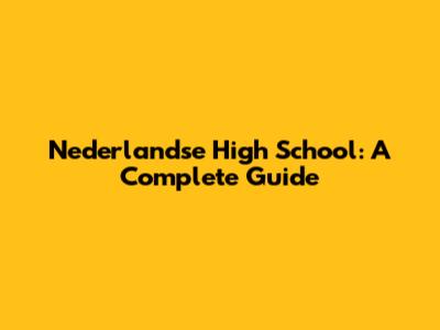 Nederlandse High School: A Complete Guide