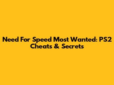 Need For Speed Most Wanted: PS2 Cheats & Secrets