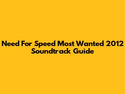 Need For Speed Most Wanted 2012 Soundtrack Guide