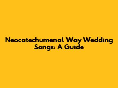 Neocatechumenal Way Wedding Songs: A Guide