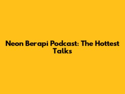 Neon Berapi Podcast: The Hottest Talks