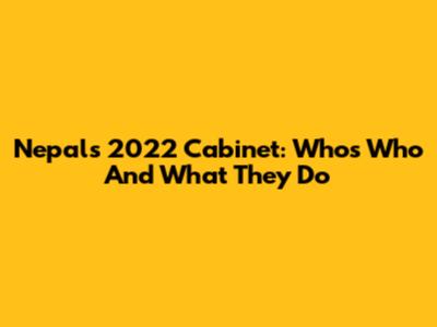 Nepal's 2022 Cabinet: Who's Who And What They Do