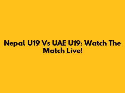 Nepal U19 Vs UAE U19: Watch The Match Live!