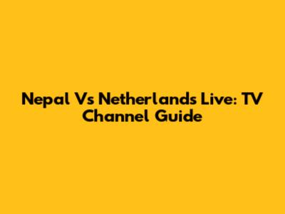 Nepal Vs Netherlands Live: TV Channel Guide