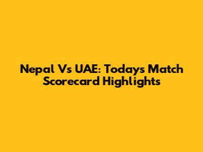Nepal Vs UAE: Today's Match Scorecard Highlights