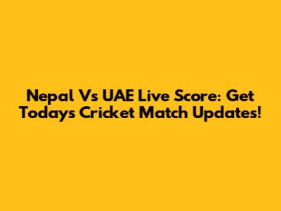 Nepal Vs UAE Live Score: Get Today's Cricket Match Updates!