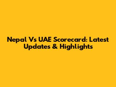 Nepal Vs UAE Scorecard: Latest Updates & Highlights