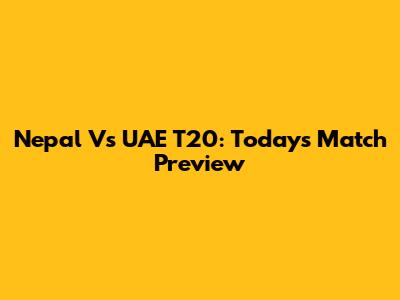 Nepal Vs UAE T20: Today's Match Preview