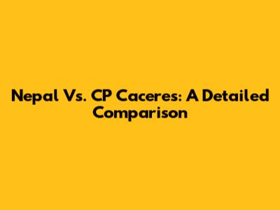 Nepal Vs. CP Caceres: A Detailed Comparison