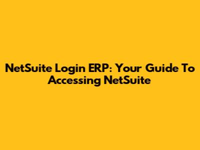 NetSuite Login ERP: Your Guide To Accessing NetSuite