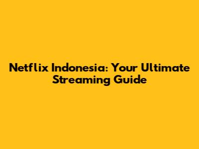 Netflix Indonesia: Your Ultimate Streaming Guide