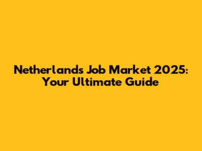 Netherlands Job Market 2025: Your Ultimate Guide