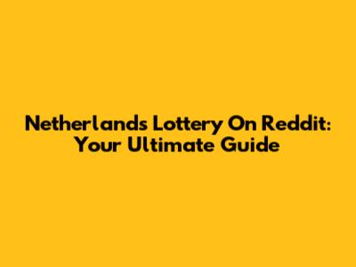 Netherlands Lottery On Reddit: Your Ultimate Guide