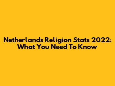 Netherlands Religion Stats 2022: What You Need To Know