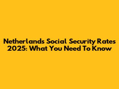 Netherlands Social Security Rates 2025: What You Need To Know