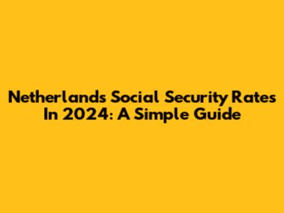 Netherlands Social Security Rates In 2024: A Simple Guide