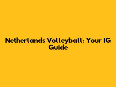 Netherlands Volleyball: Your IG Guide