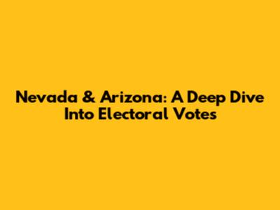 Nevada & Arizona: A Deep Dive Into Electoral Votes