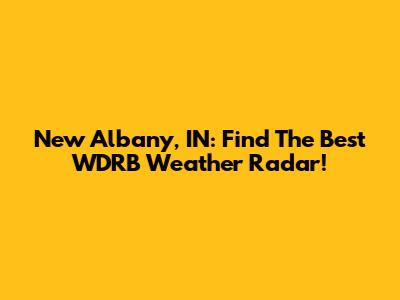 New Albany, IN: Find The Best WDRB Weather Radar!