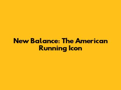 New Balance: The American Running Icon