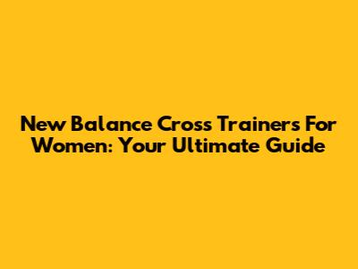 New Balance Cross Trainers For Women: Your Ultimate Guide