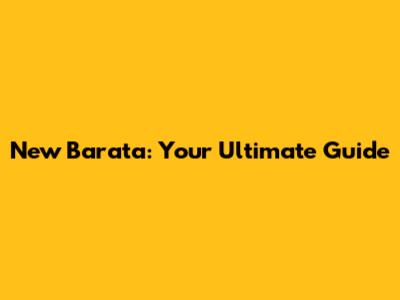 New Barata: Your Ultimate Guide