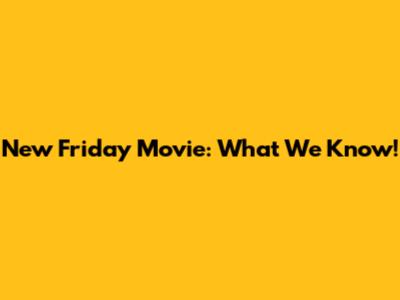 New Friday Movie: What We Know!