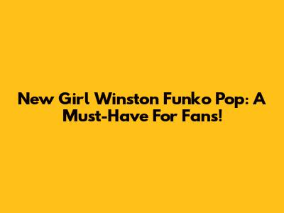 New Girl Winston Funko Pop: A Must-Have For Fans!