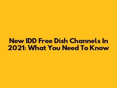 New IDD Free Dish Channels In 2021: What You Need To Know