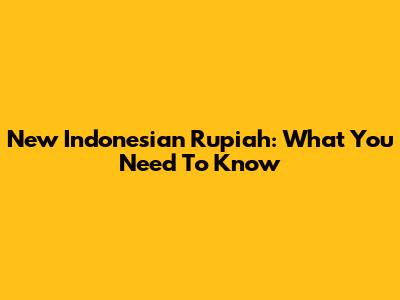 New Indonesian Rupiah: What You Need To Know