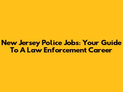 New Jersey Police Jobs: Your Guide To A Law Enforcement Career