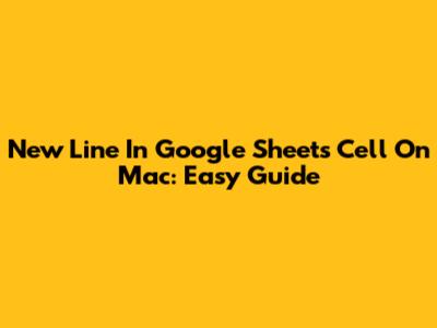 New Line In Google Sheets Cell On Mac: Easy Guide