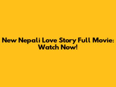 New Nepali Love Story Full Movie: Watch Now!