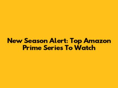 New Season Alert: Top Amazon Prime Series To Watch