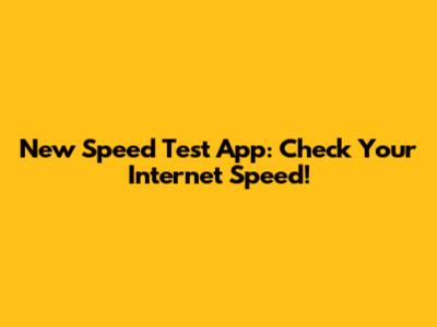 New Speed Test App: Check Your Internet Speed!